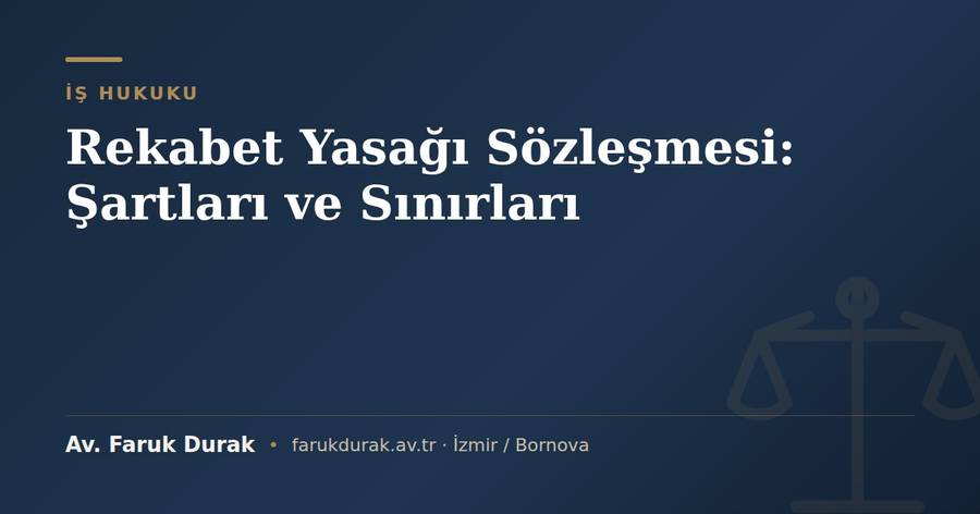 Rekabet yasağı sözleşmesi şartları ve sınırları konulu blog yazısı kapak görseli - Av. Faruk Durak