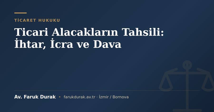 Ticari alacakların tahsili (ihtar, icra, dava) konulu blog yazısı kapak görseli - Av. Faruk Durak